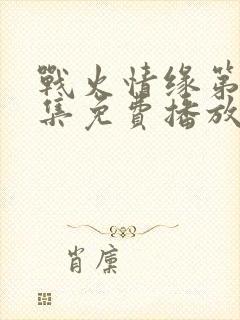 战火情缘第70集免费播放下载