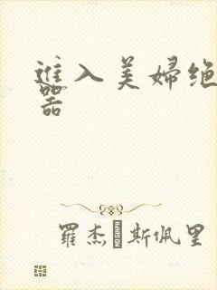进入美妇绝世名器