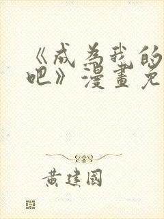 《成为我的家人吧》漫画免费阅读