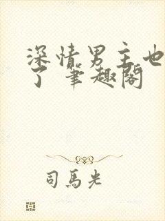 深情男主也出轨了 笔趣阁