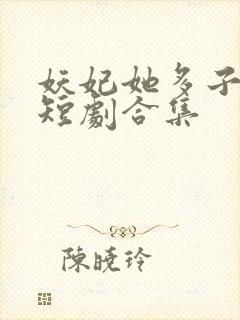 妖妃她多子多福短剧合集