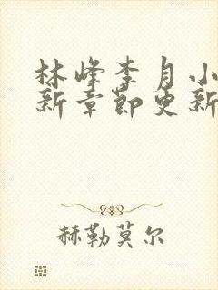 林峰李月小说最新章节更新信息