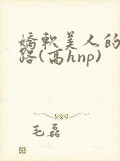 娇软美人的风月路(高hnp)