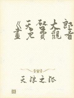 《天启大郎》漫画免费观看全集