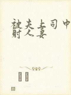 被夫上司中出内射人妻