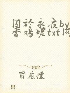囚于永夜by麦香鸡呢txt网盘