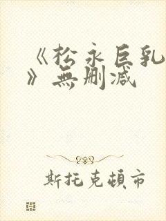 《松永巨乳人妻》无删减