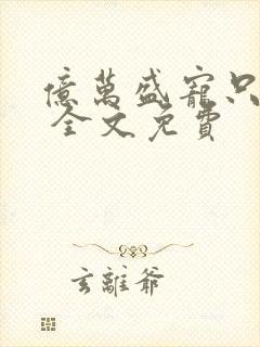 亿万盛宠只为你 全文免费封面