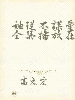 她从不谋爱短剧全集播放在线观看