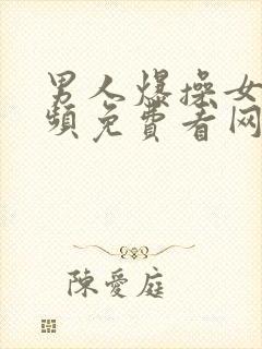 男人爆操女人视频免费看网站