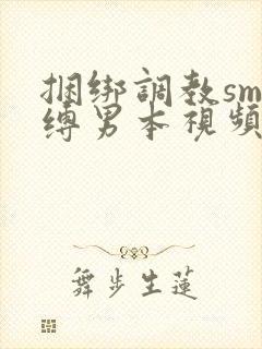 捆绑调教sm束缚男本视频