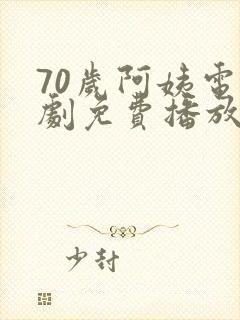 70岁阿姨电视剧免费播放