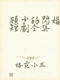 顾少的闪婚娇妻短剧全集