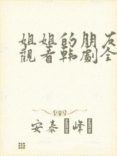 姐姐的朋友在线观看韩剧全集高清