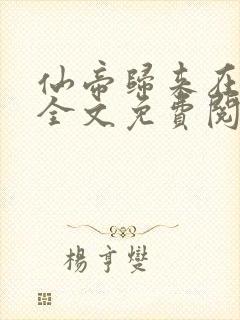 仙帝归来在都市全文免费阅读