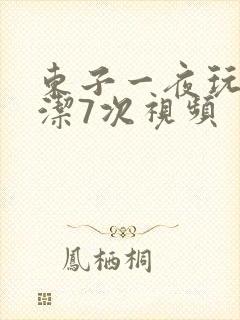 东子一夜玩弄白洁7次视频