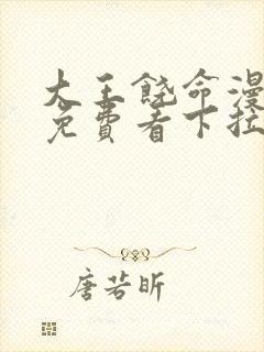 大王饶命漫画版免费看下拉式