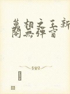 万相之王新笔趣阁无弹窗