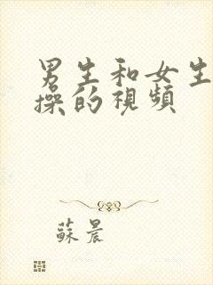 男生和女生一起操的视频