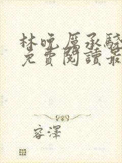 林晚厉承骁全文免费阅读最新章节