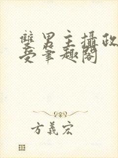 双男主摄政王壮受笔趣阁