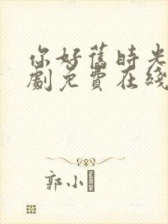 你好旧时光电视剧免费在线观看