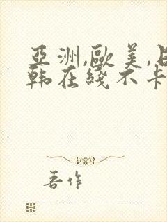 亚洲,欧美,日韩在线不卡