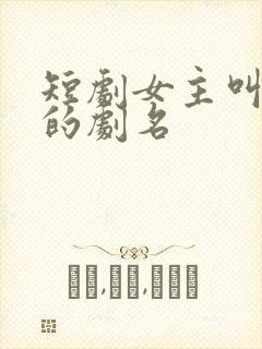 短剧女主叫沈宁的剧名