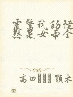 震惊我的徒弟居然是女帝全文阅读免费阅读