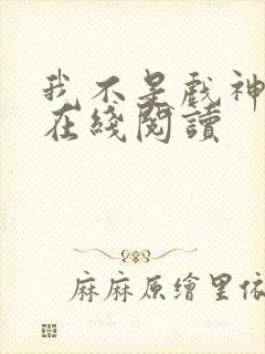 我不是戏神小说在线阅读