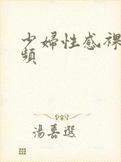 少妇性感裸体视频