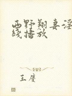 西野翔妻淫辉在线播放