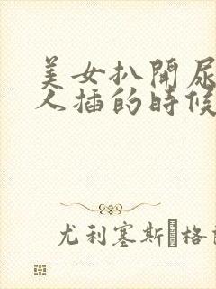 美女扒开尿口让人插的时候