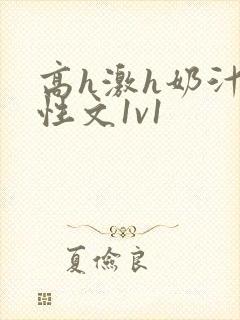 高h激h奶汁双性文1v1