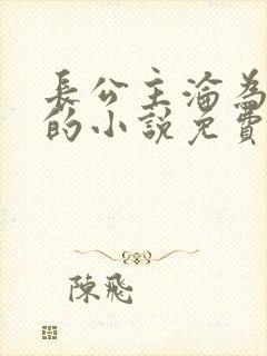 长公主沦为贱狗的小说免费阅读