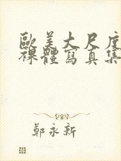 欧美大尺度大胆裸体写真集