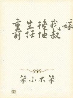 重生后我嫁给了前任他叔