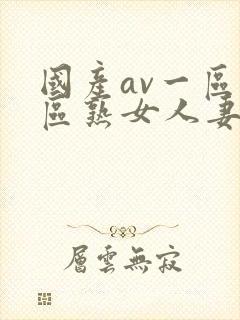 国产av一区二区熟女人妻