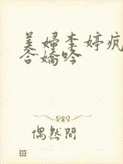 美妇李婷疯狂迎合娇吟