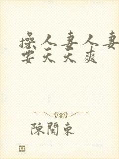 操人妻人妻天天要天天爽