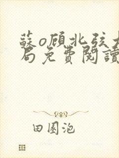 苏o顾北弦大结局免费阅读无弹窗