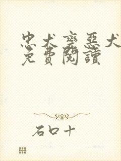 忠犬变恶犬全文免费阅读