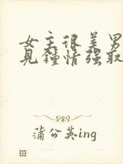 女主很美男主一见钟情强取豪夺