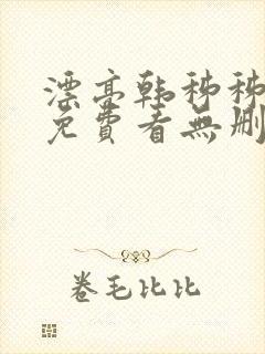 漂亮韩秭秭漫画免费看无删减