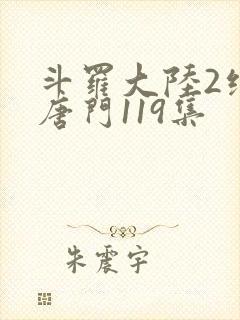 斗罗大陆2绝世唐门119集封面