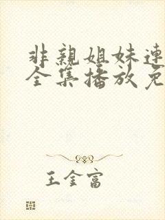 非亲姐妹连续剧全集播放免费观看