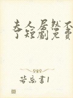 夫人居然不作妖了短剧免费观看