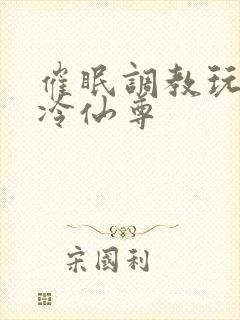 催眠调教玩弄清冷仙尊