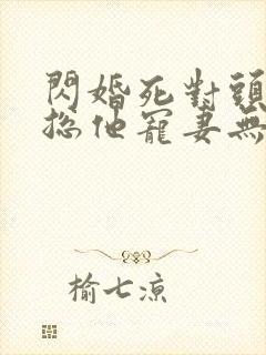 闪婚死对头,顾总他宠妻无度短剧