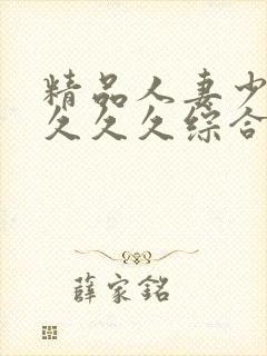 精品人妻少妇久久久久综合